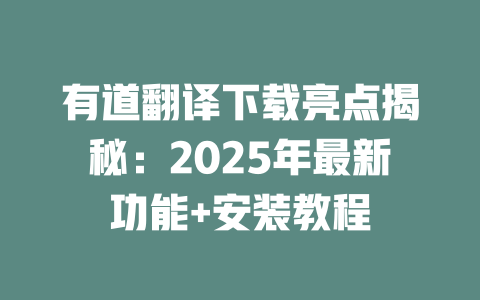 有道翻译下载亮点揭秘：2025年最新功能+安装教程 一