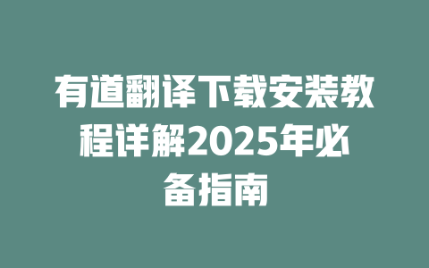 有道翻译下载安装教程详解2025年必备指南 一