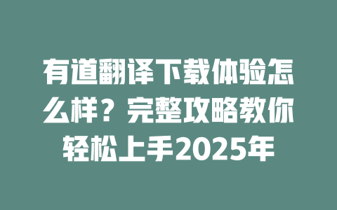 有道翻译下载体验怎么样？完整攻略教你轻松上手2025年 一