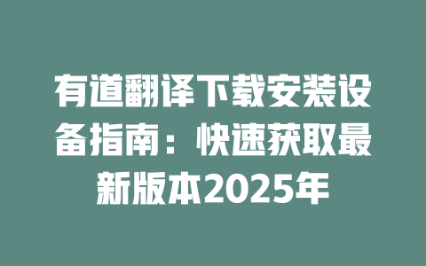 有道翻译下载安装设备指南：快速获取最新版本2025年 一