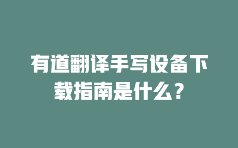 有道翻译手写设备下载指南是什么？ 一