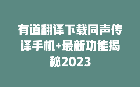 有道翻译下载同声传译手机+最新功能揭秘2023 一