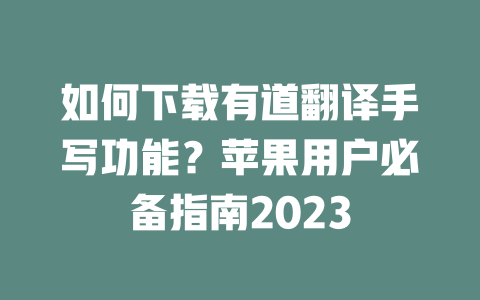如何下载有道翻译手写功能？苹果用户必备指南2023 一
