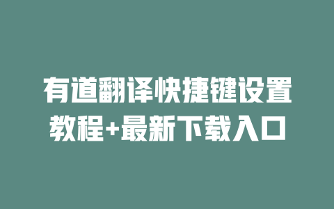 有道翻译快捷键设置教程+最新下载入口 一