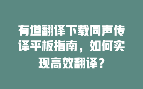 有道翻译下载同声传译平板指南，如何实现高效翻译？ 一