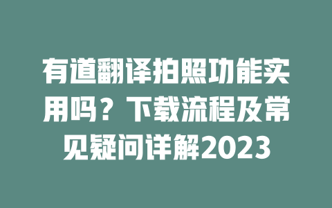 有道翻译拍照功能实用吗？下载流程及常见疑问详解2023 一
