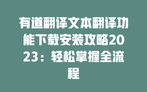 有道翻译文本翻译功能下载安装攻略2023：轻松掌握全流程 一