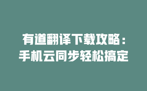 有道翻译下载攻略：手机云同步轻松搞定 一