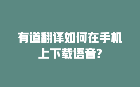有道翻译如何在手机上下载语音? 一