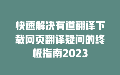 快速解决有道翻译下载网页翻译疑问的终极指南2023 一