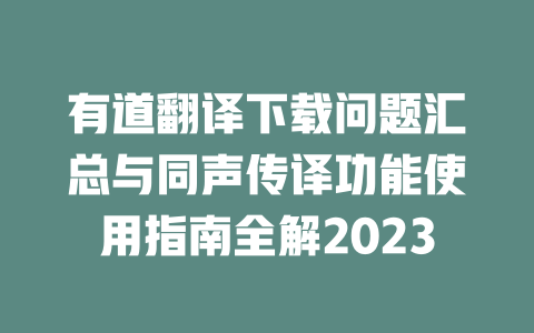 有道翻译下载问题汇总与同声传译功能使用指南全解2023 一