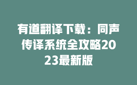 有道翻译下载：同声传译系统全攻略2023最新版 一