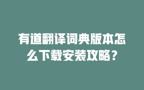 有道翻译词典版本怎么下载安装攻略？ 一