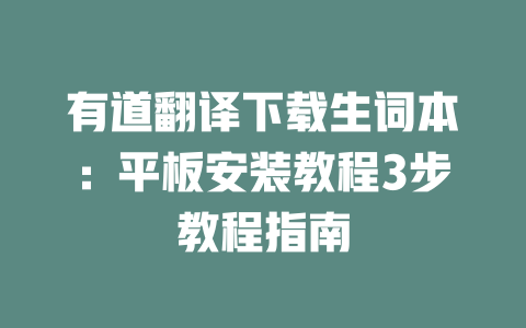 有道翻译下载生词本：平板安装教程3步教程指南 一