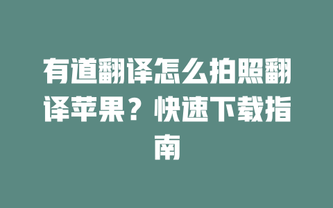 有道翻译怎么拍照翻译苹果？快速下载指南 一