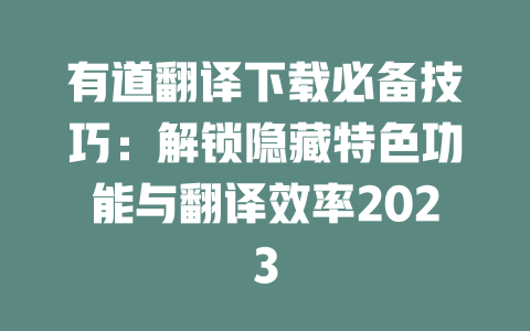 有道翻译下载必备技巧：解锁隐藏特色功能与翻译效率2023 一