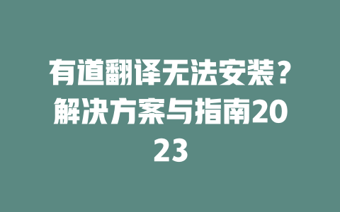 有道翻译无法安装？解决方案与指南2023 一