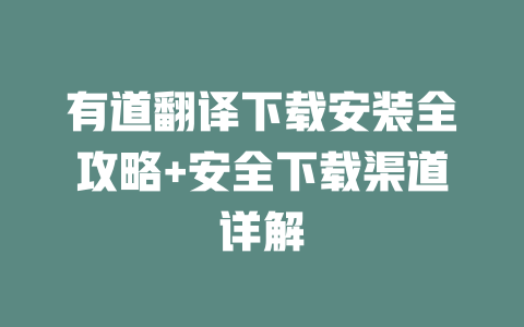 有道翻译下载安装全攻略+安全下载渠道详解 一