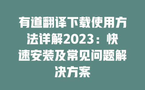 有道翻译下载使用方法详解2023：快速安装及常见问题解决方案 一