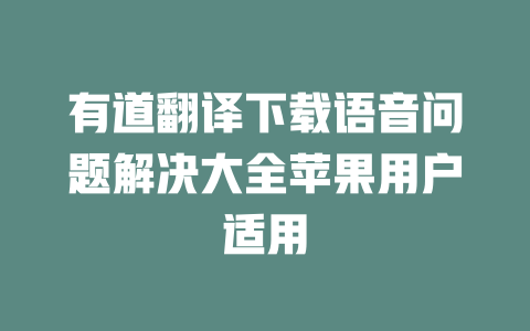 有道翻译下载语音问题解决大全苹果用户适用 一