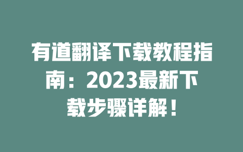 有道翻译下载教程指南：2023最新下载步骤详解！ 一