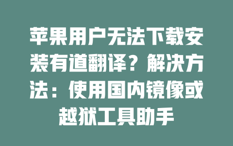 苹果用户无法下载安装有道翻译？解决方法：使用国内镜像或越狱工具助手 一